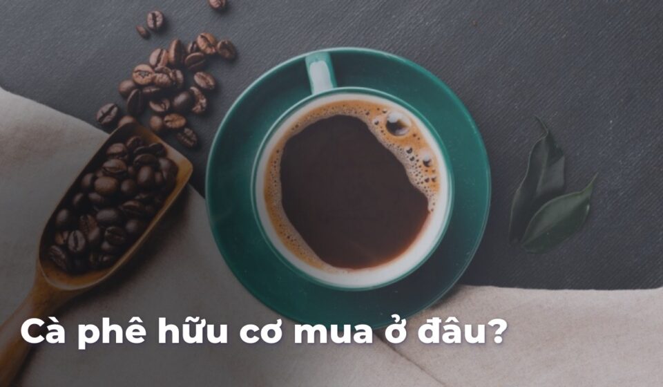Cà phê hữu cơ mua ở đâu? 1aaaee009602fea4c8bd7f576f19b354YS00Dz
